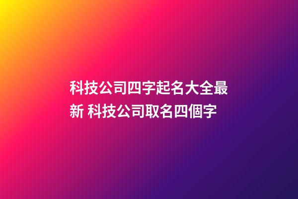 科技公司四字起名大全最新 科技公司取名四個字-第1張-公司起名-玄機派
